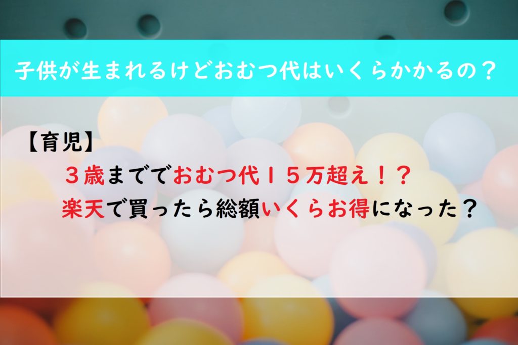 【育児】３歳までのおむつ代が１５万超え！？　楽天で買ったら総額いくらお得になった？